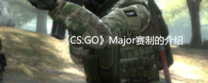 《CS:GO》Major赛制的介绍