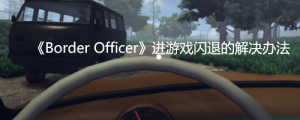 《Border Officer》进游戏闪退的解决办法